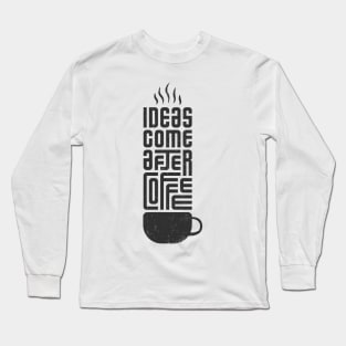 ideas come after coffee Long Sleeve T-Shirt